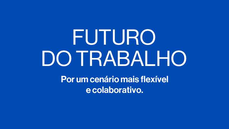 Futuro do trabalho - por um cenário mais flexível e colaborativo